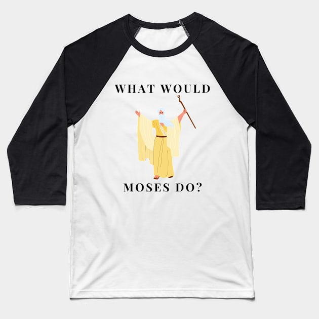 What would Moses do? Baseball T-Shirt by firstsapling@gmail.com